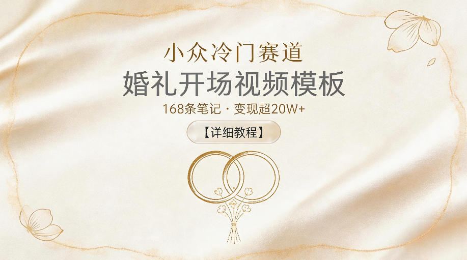 小众冷门赛道，婚礼开场视频模板，168条笔记，变现超20W+【详细教程】-海之城短剧项目