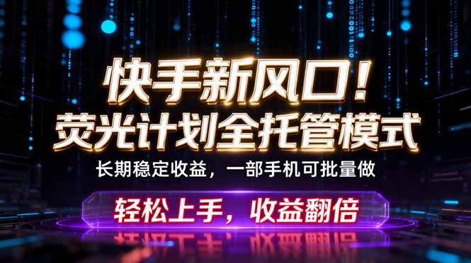 快手新风口！荧光计划全托管躺赚，不用自己干，批量操作月入3W+-海之城短剧项目
