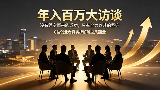 年入百万大访谈：没有凭空而来的成功，只有全力以赴的坚守，8位创业者真实拆解逆风翻盘路-海之城短剧项目