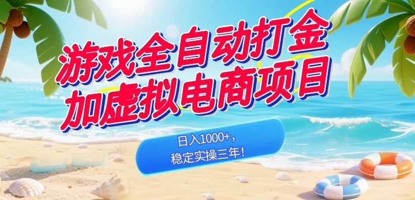 游戏全自动打金加虚拟电商项目，日入1000+，稳定实操三年！-海之城短剧项目
