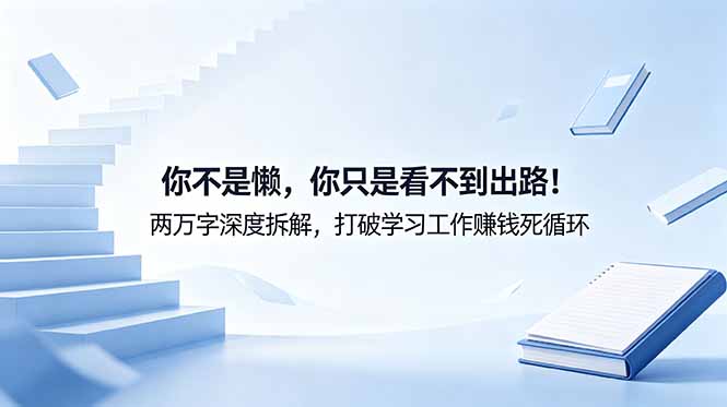 付费文章：你不是懒，你只是看不到出路！两万字深度拆解，打破学习工作赚钱死循环-海之城短剧项目