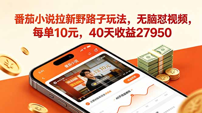 番茄小说拉新野路子玩法，无脑怼视频，每单10元，40天收益27950-海之城短剧项目