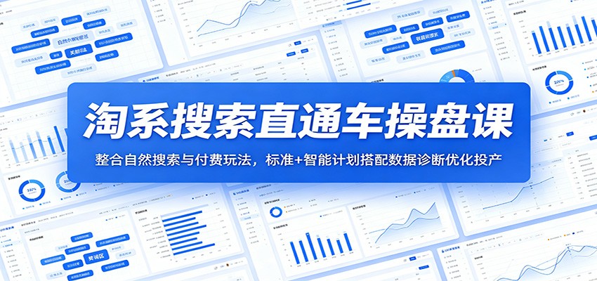 淘系搜索直通车操盘课：整合自然搜索与付费玩法，标准+智能计划搭配数据诊断优化投产-海之城短剧项目