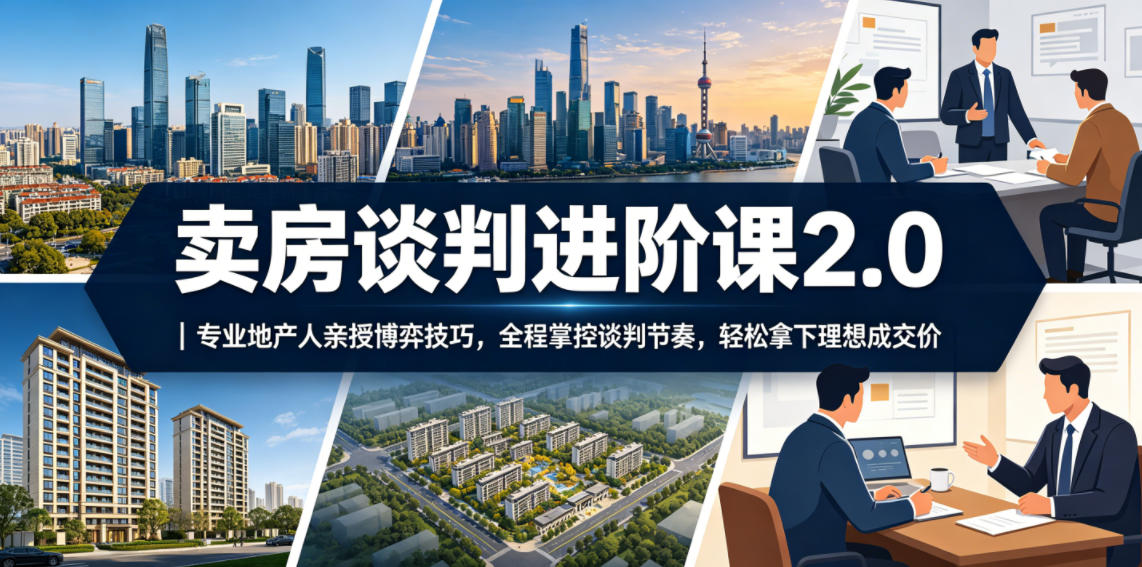 卖房谈判进阶课2.0｜专业地产人亲授博弈技巧，全程掌控谈判节奏，轻松拿下理想成交价-海之城短剧项目