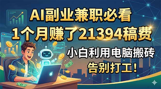 AI副业兼职必看，1个月赚了21394稿费，小白利用电脑搬砖，告别打工！-海之城短剧项目