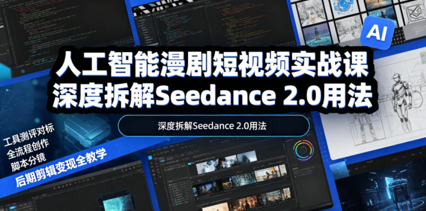 人工智能漫剧短视频实战课，深度拆解Seedance 2.0用法，工具测评对标+全流程创作+脚本分镜+后期剪辑变现全教学-海之城短剧项目