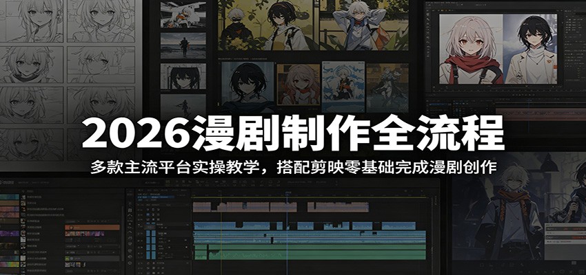 2026漫剧制作全流程：多款主流平台实操教学，搭配剪映零基础完成漫剧创作-海之城短剧项目