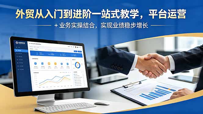 外贸从入门到进阶一站式教学，平台运营 + 业务实操结合，实现业绩稳步增长-海之城短剧项目