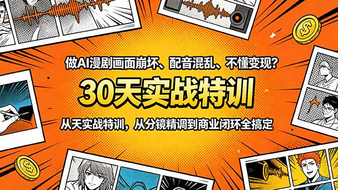 做AI漫剧画面崩坏、配音混乱、不懂变现？30天实战特训，从分镜精调到商业闭环全搞定-海之城短剧项目