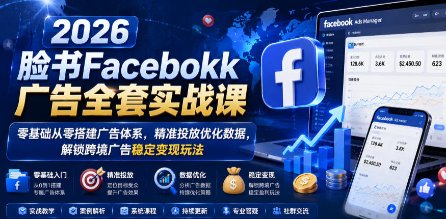 2026脸书Facebook广告全套实战课，零基础从零搭建广告体系，精准投放优化数据，解锁跨境广告稳定变现玩法-海之城短剧项目
