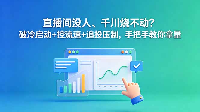 直播间没人、千川烧不动？破冷启动+控流速+追投压制，手把手教你拿量-海之城短剧项目