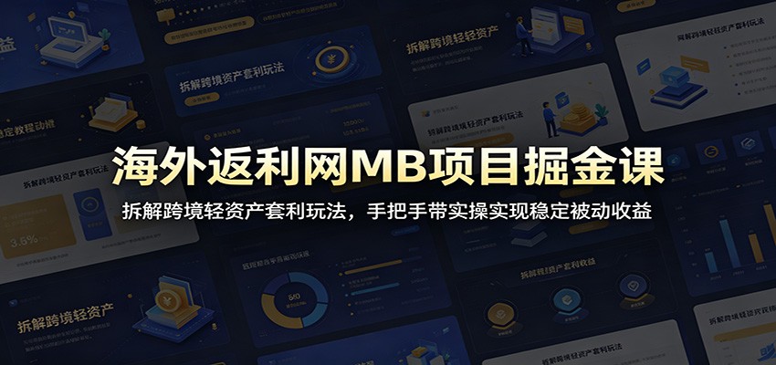 海外返利网MB项目掘金课：拆解跨境轻资产套利玩法，手把手带实操实现稳定被动收益-海之城短剧项目