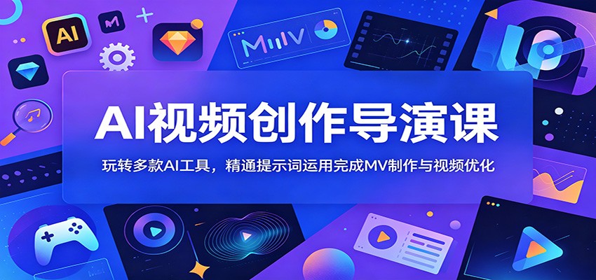 AI视频创作导演课：玩转多款AI工具，精通提示词运用完成MV制作与视频优化-海之城短剧项目
