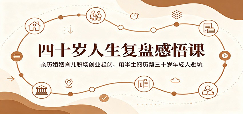 四十岁人生复盘感悟课：亲历婚姻育儿职场创业起伏，用半生阅历帮三十岁年轻人避坑-海之城短剧项目