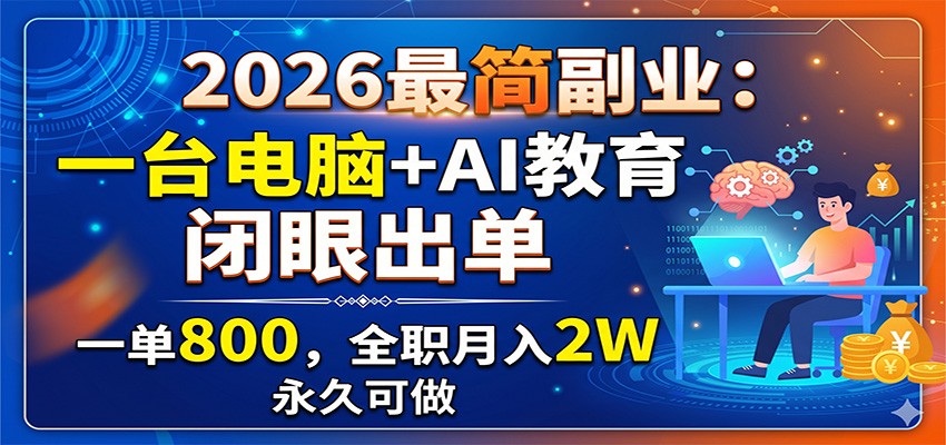 2026最简副业：一台电脑+AI教育，闭眼出单，一单800，全职月入2W，永久可做-海之城短剧项目