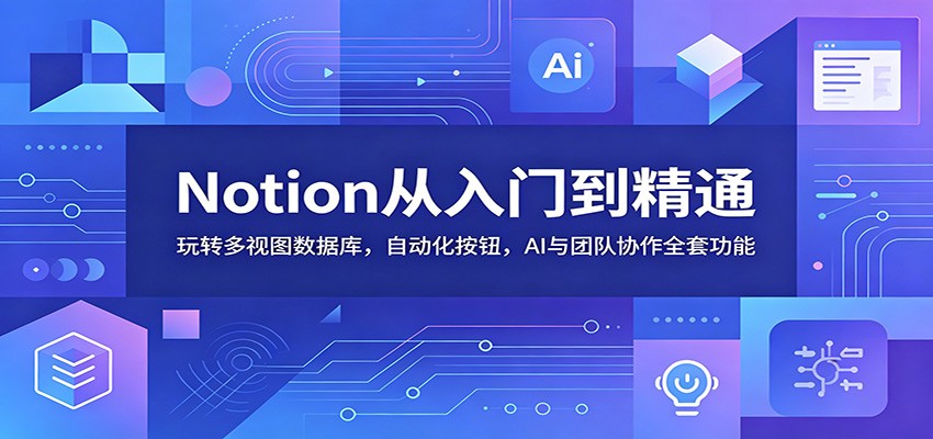 Notion从入门到精通：玩转多视图数据库，自动化按钮，AI与团队协作全套功能-海之城短剧项目