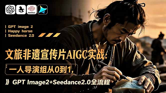 文旅非遗宣传片AIGC实战：一人导演组从0到1，GPT Image2+Seedance2.0全流程-海之城短剧项目