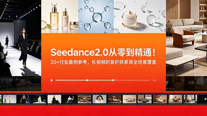 Seedance2.0从零到精通！20+行业案例参考，长视频时装护肤家具全场景覆盖-海之城短剧项目