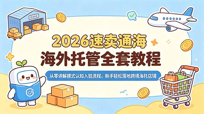 2026速卖通海外托管全套教程，从零讲解模式认知入驻流程，新手轻松落地跨境海托店铺-海之城短剧项目