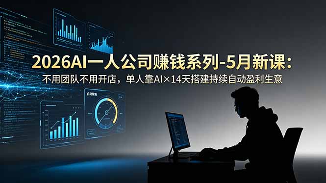 2026AI一人公司（OPC）赚钱系列-5月新课：不用团队不用开店，单人靠AI×14天搭建持续自动盈利生意-海之城短剧项目