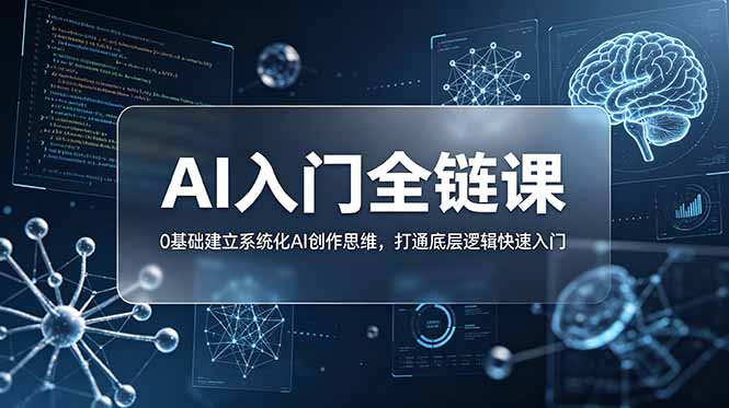 不止提示词：AI入门全链课，0基础建立系统化AI创作思维，打通底层逻辑快速入门-海之城短剧项目