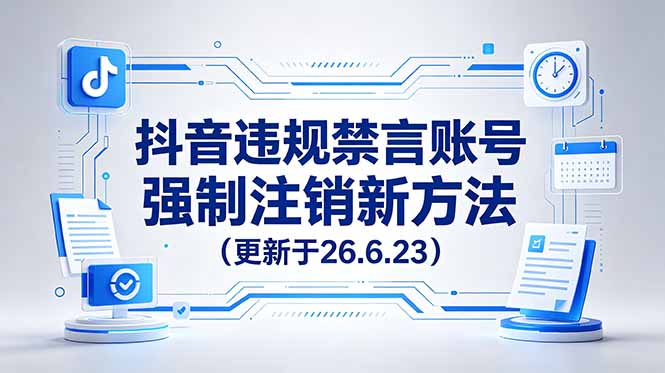 抖音违规禁言账号强制注销新方法，更新于26.6.23，有需要自行测试-海之城短剧项目