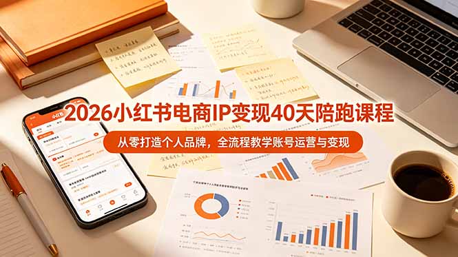 2026小红书电商IP变现40天陪跑课程-11期，从零打造个人品牌，全流程教学账号运营与变现-海之城短剧项目