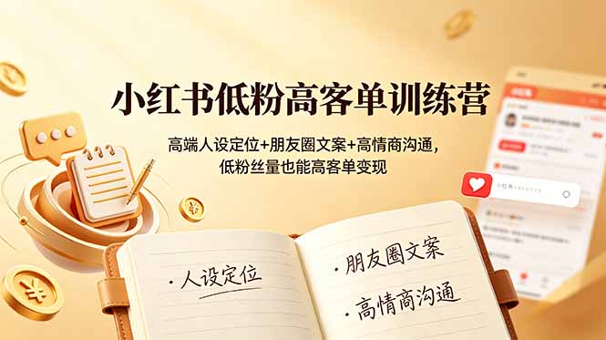 小红书低粉高客单训练营：高端人设定位+朋友圈文案+高情商沟通，低粉丝量也能高客单变现-海之城短剧项目