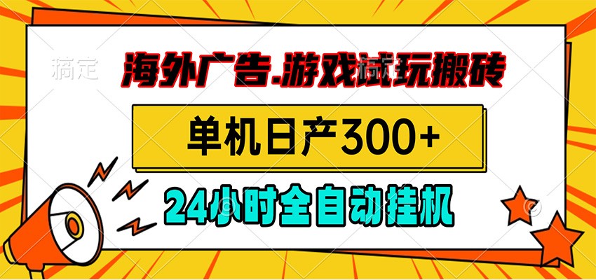 海外广告视频挂机，小游戏试玩搬砖，单机日产300+，脚本24小时全自动挂机-海之城短剧项目