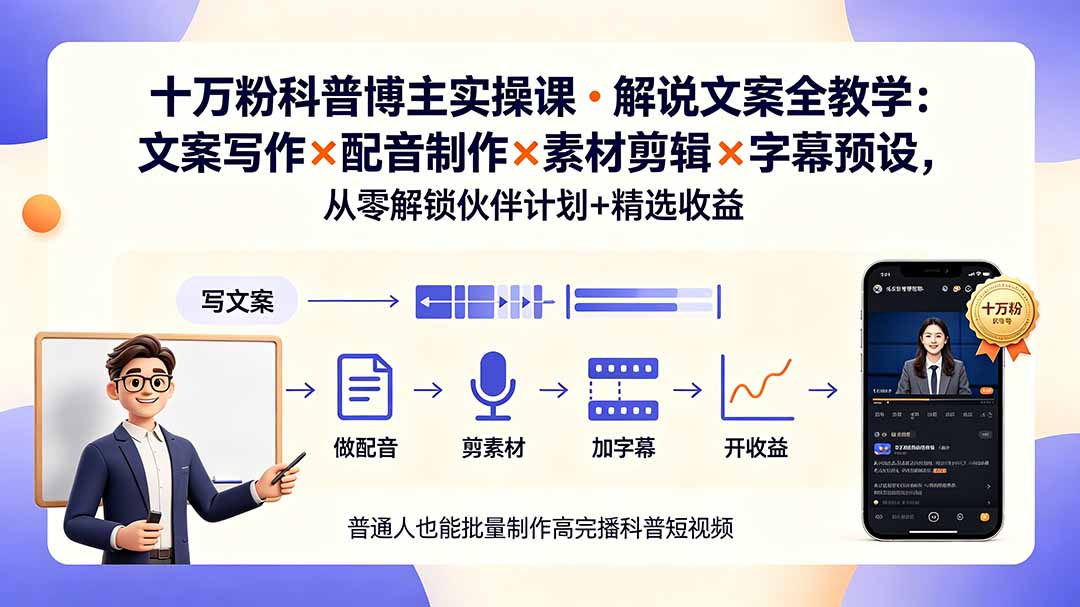 10万粉科普博主实操课-解说文案全教学：文案写作×配音制作×素材剪辑×字幕预设，从零解锁伙伴计划+精选收益-海之城短剧项目