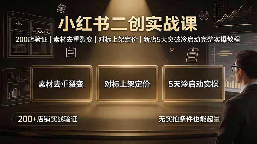 小红书二创实战课：200店验证｜素材去重裂变｜对标上架定价｜新店5天突破冷启动完整实操教程-海之城短剧项目