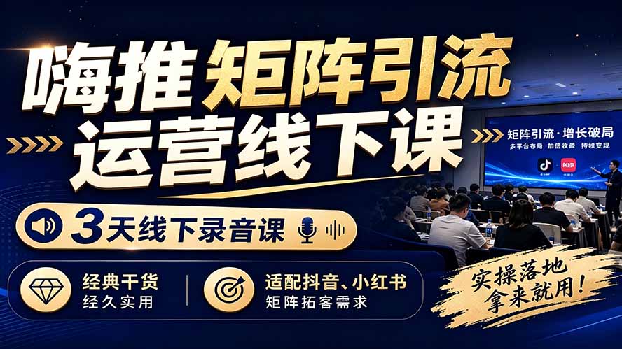 嗨推矩阵引流运营线下课，3天线下录音课，经典干货经久实用，适配抖音、小红书矩阵拓客需求-海之城短剧项目