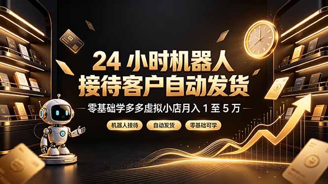 24 小时机器人接待客户自动发货，零基础学多多虚拟小店月入 1 至 5 万-海之城短剧项目