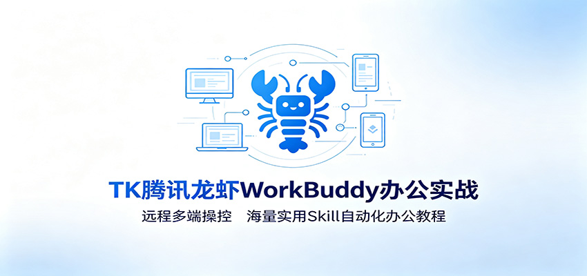 MK腾讯龙虾WorkBuddy办公实战：远程多端操控，海量实用Skill自动化办公教程-海之城短剧项目