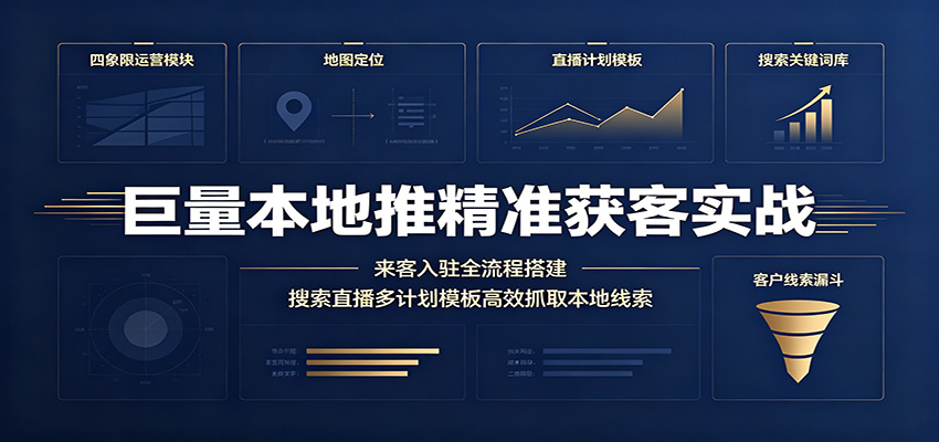巨量本地推精准获客实战：来客入驻全流程搭建，搜索直播多计划模板高效抓取本地线索-海之城短剧项目