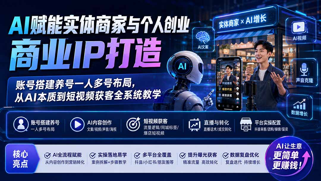 AI赋能实体商家与个人创业商业IP打造；账号搭建养号一人多号布局，从AI本质到短视频获客全系统教学-海之城短剧项目