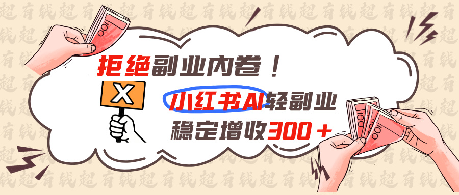 拒绝副业内卷!小红书 AI轻副业稳定增收300+-海之城短剧项目