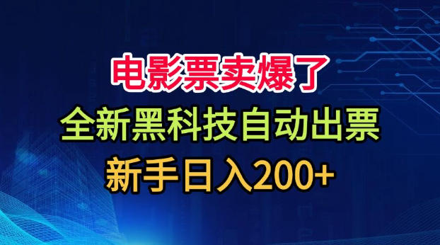 电影票卖爆了，全新黑科技自动出票，附带保姆级教程，新手日入200+-海之城短剧项目