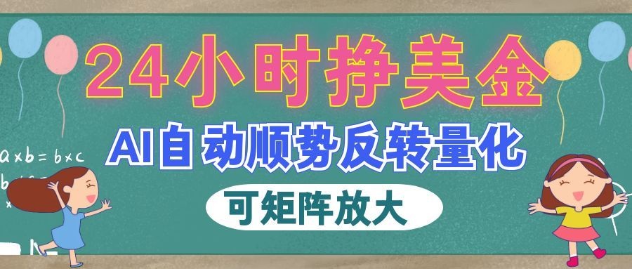AI自动顺势反转量化，24小时挣美金，每天见收益，可矩阵放大！-海之城短剧项目