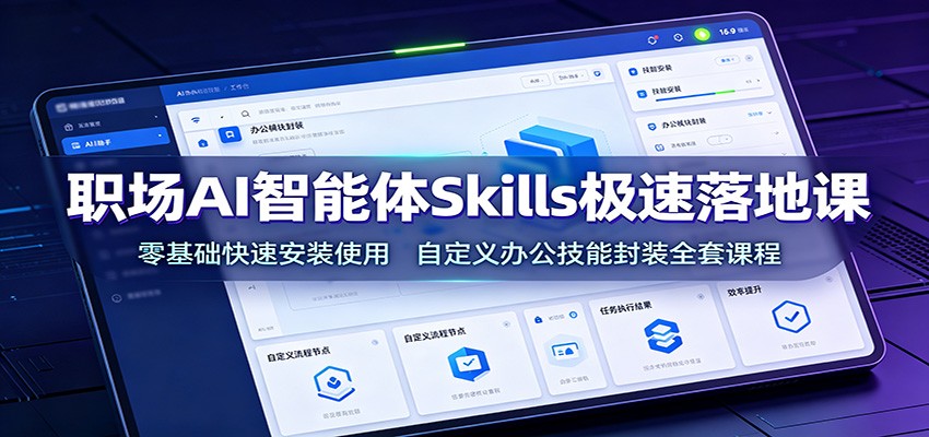 职场AI智能体Skills极速落地课：零基础快速安装使用，自定义办公技能封装全套课程-海之城短剧项目