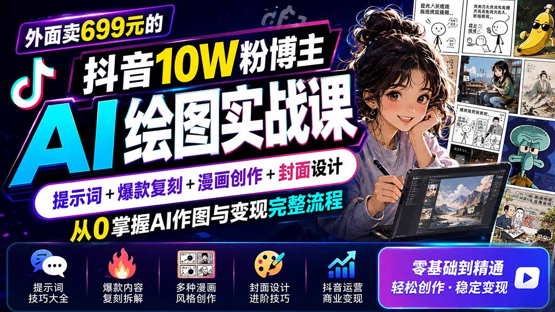 外面卖699元的抖音10W粉博主AI绘图实战课：提示词+爆款复刻+漫画创作+封面设计，从0掌握AI作图与变现完整流程-海之城短剧项目