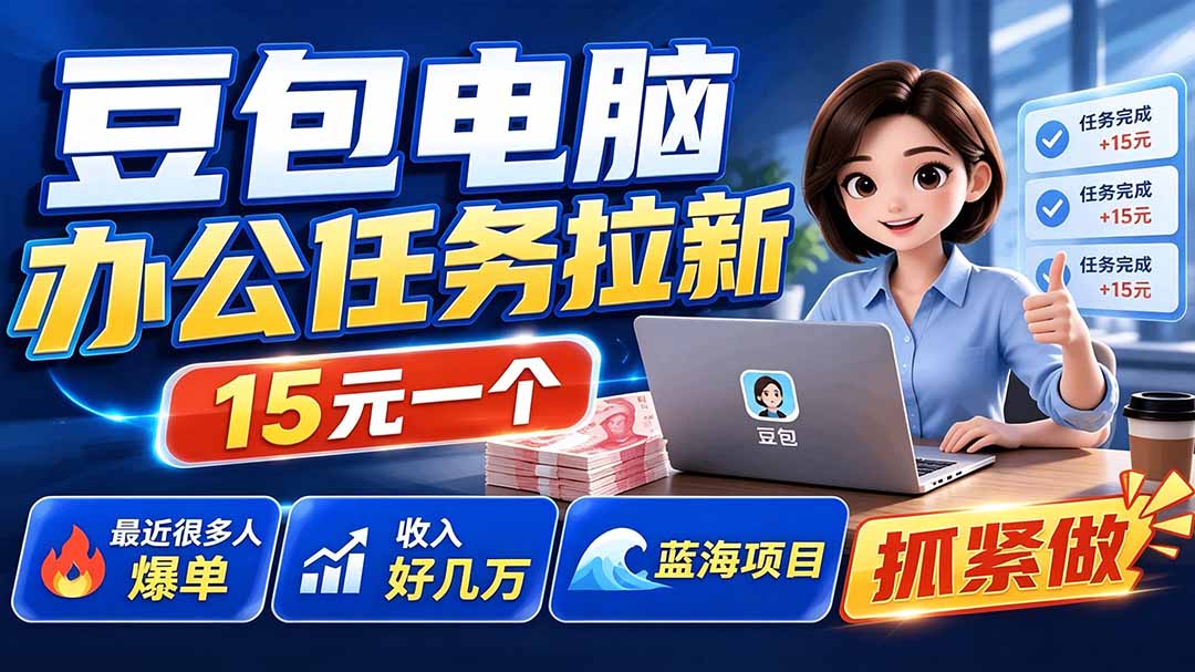 豆包电脑办公任务拉新项目-更新，单价15元，最近很多人爆单，收入好几万，转化率超高，达人闭眼冲-海之城短剧项目