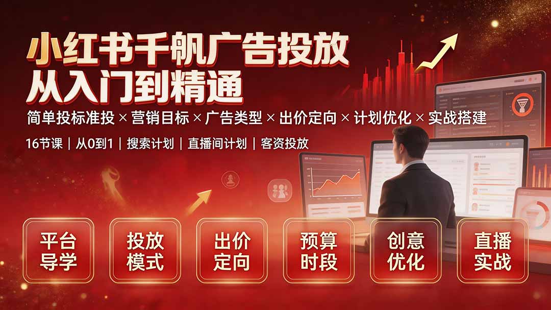 小红书千帆广告投放从入门到精通：简单投标准投×营销目标×广告类型×出价定向×计划优化×实战搭建-海之城短剧项目