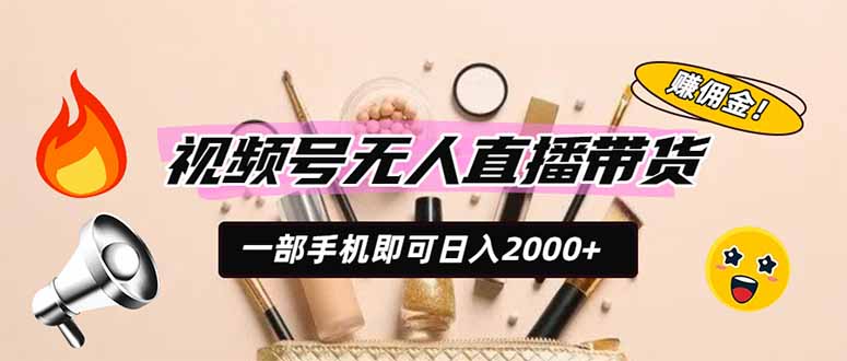 视频号无人直播带货，一部手机即可日入2000+，躺赚商家CPS佣金-海之城短剧项目