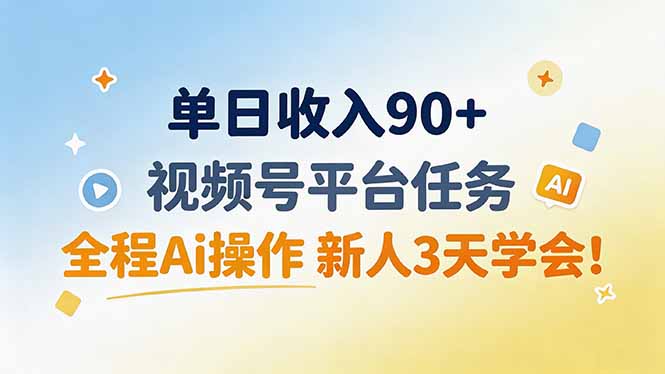 单日收入90+，视频号平台任务，全程Ai操作 新人3天学会！-海之城短剧项目