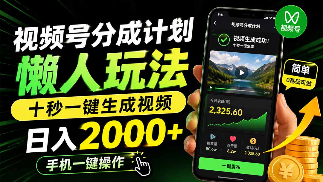 视频号分成计划懒人玩法，十秒一键生成视频，日入2000+，手机一键操作-海之城短剧项目
