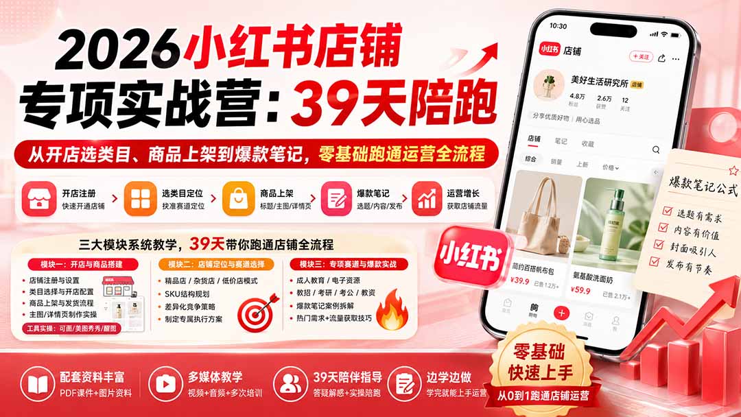 2026小红书店铺专项实战营：39天陪跑从开店选类目、商品上架到爆款笔记，零基础跑通运营全流程-海之城短剧项目