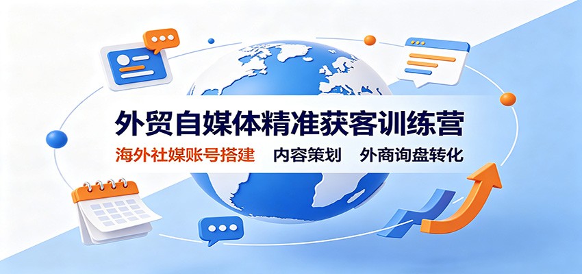 外贸自媒体精准获客训练营：海外社媒账号搭建，内容策划，外商询盘转化 - 福缘网
