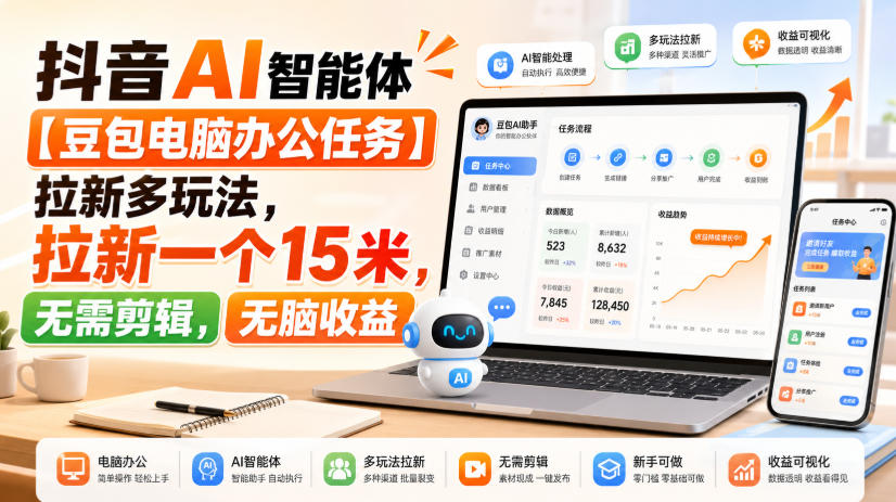 抖音AI智能体【豆包电脑办公任务】拉新多玩法，拉新一个15米，无需剪辑，无脑收益-海之城短剧项目
