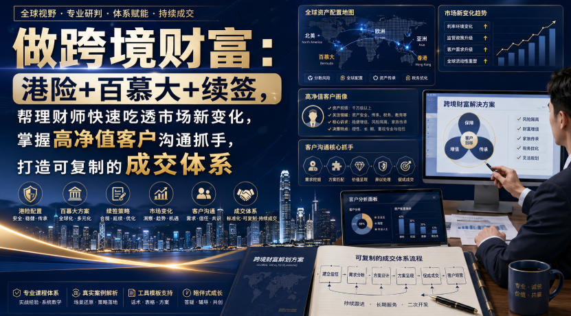 做跨境财富：港险+百慕大+续签，帮理财师快速吃透市场新变化，掌握高净值客户沟通抓手，打造可复制的成交体系-海之城短剧项目